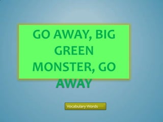 Go away, big green monster, go away Vocabulary Words 
