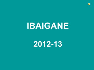 IBAIGANE

 2012-13
 