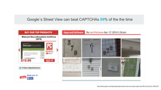 http://www.geek.com/apps/googles-street-view-can-beat-captchas-99-of-the-time-1591547/
Google`s Street View can beat CAPTCHAs 99% of the the time
 