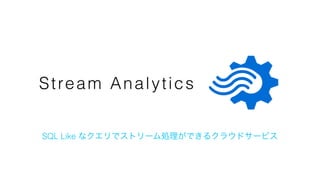 Stream Analytics
SQL Like ʥǥȥ`IǤ륯饦ɥ`ӥ
 