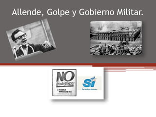 Allende, Golpe y Gobierno Militar. 
 