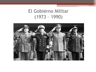 El Gobierno Militar 
(1973 – 1990) 
 