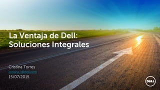 La Ventaja de Dell:
Soluciones Integrales
Cristina Torres
cristina_t@dell.com
15/07/2015
 