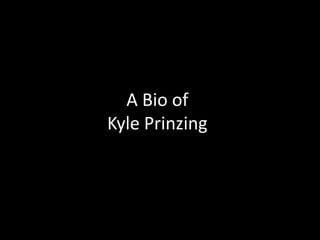 A Bio ofKyle Prinzing 