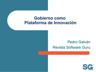 Gobierno como  Plataforma de Innovación Pedro Galván Revista Software Guru 