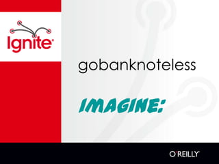 gobanknoteless
Imagine:
 