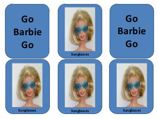 Go                         Go
Barbie                     Barbie
 Go                         Go
              Sunglasses




 Sunglasses   Sunglasses    Sunglasses
 