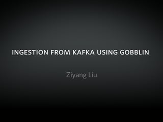 ingestion from kafka using gobblin
Ziyang Liu
 