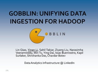 (18)
GOBBLIN: UNIFYING DATA
INGESTION FOR HADOOP
Lin Qiao, Yinan Li, Sahil Takiar, Ziyang Liu, Narasimha
Veeramreddy, Min Tu, Ying Dai, Issac Buenrostro, Kapil
Surlaker, Shirshanka Das, Chavdar Botev
DataAnalytics Infrastructure @ LinkedIn
 