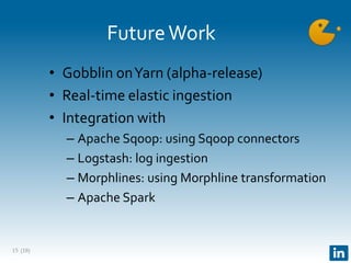 (18)
FutureWork
• Gobblin onYarn (alpha-release)
• Real-time elastic ingestion
• Integration with
– Apache Sqoop: using Sqoop connectors
– Logstash: log ingestion
– Morphlines: using Morphline transformation
– Apache Spark
15
 