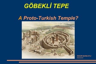 GÖBEKLİ TEPE
A Proto-Turkish Temple?
ÖZGÜR BARIŞ ETLİ
Astronomer
 