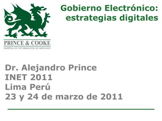 Gobierno Electrónico:
            estrategias digitales




Dr. Alejandro Prince
INET 2011
Lima Perú
23 y 24 de marzo de 2011
 