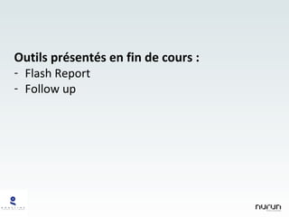 Outils présentés en fin de cours : Flash Report Follow up 