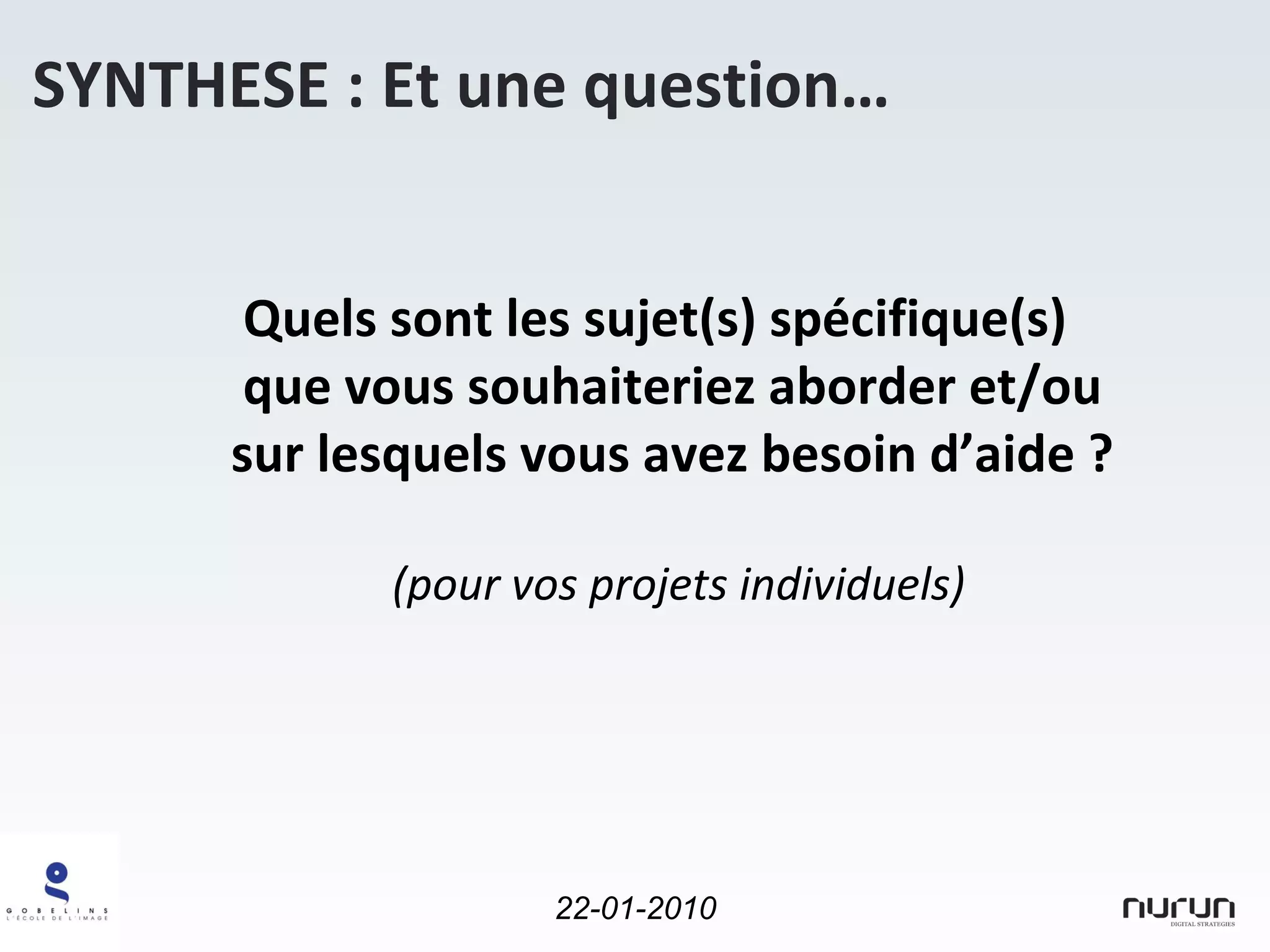 Quels sont les sujet(s) spécifique(s) que vous souhaiteriez aborder et/ou  sur lesquels vous avez besoin d’aide ?  (pour vos projets individuels) SYNTHESE : Et une question… 