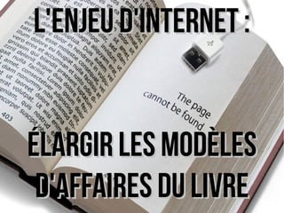 LL''eennjjeeuu dd''IInntteerrnneett :: 
ééllaarrggiirr lleess mmooddèèlleess 
dd''aaffffaaiirreess DDUU LLIIVVRREE 
 