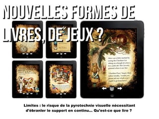 nnoouuvveelllleess ffoorrmmeess ddee 
lliivvrreess,, DDEE JJEEUUXX ?? 
Limites : le risque de la pyrotechnie visuelle nécessitant 
d'ébranler le support en continu... Qu'est-ce que lire ? 
 