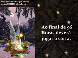 Galvany Bladimir Valdivia Tirado
galvanybvtvida@gmail.com
galvanybvtvida@yahoo.es
galvanybvtvida@hotmail.com
Ao final de 96
horas deverá
jogar a carta.
www.sueniodelbosque.com.ar
mangel20031@hotmail.com
 