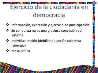  Información, expresión y ejercicio de participación
 Se conquista no es una graciosa concesión del
sistema
 Individualización (debilidad), acción colectiva
(sinergia)
 Masa crítica
20
 