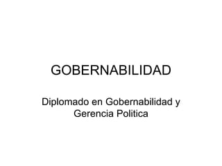GOBERNABILIDAD Diplomado en Gobernabilidad y Gerencia Politica 