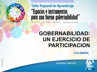 COLOMBIA GOBERNABILIDAD: UN EJERCICIO DE PARTICIPACION GUAYAQUIL, JUNIO 2010 