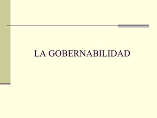 LA GOBERNABILIDAD
 