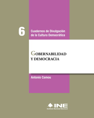 Antonio Camou
GOBERNABILIDAD
Y DEMOCRACIA
Cuadernos de Divulgación
de la Cultura Democrática
6
 