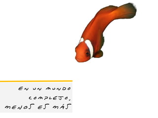 En un mundo
    complejo,
MENOS ES MÁS
 