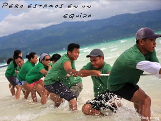 Pero estamos en un
            equipo




                     Stock.xchng
 