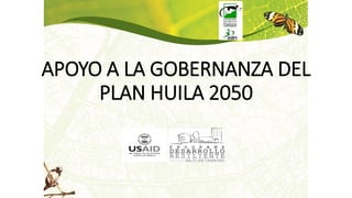 APOYO A LA GOBERNANZA DEL
PLAN HUILA 2050
 