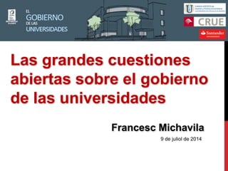 9 de juliol de 2014
Francesc Michavila
Las grandes cuestiones
abiertas sobre el gobierno
de las universidades
 