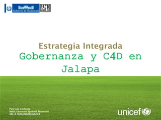 Estrategia Integrada
Gobernanza y C4D en
Jalapa
 