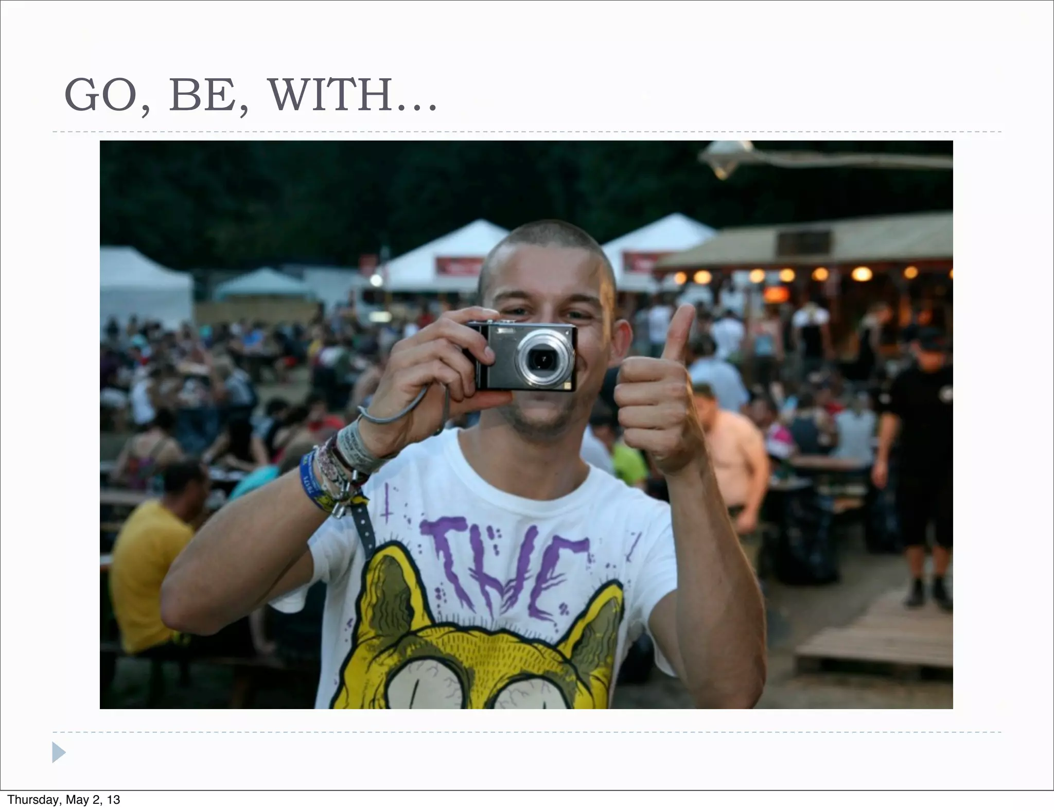 GO, BE, WITH…

Thursday, May 2, 13

 