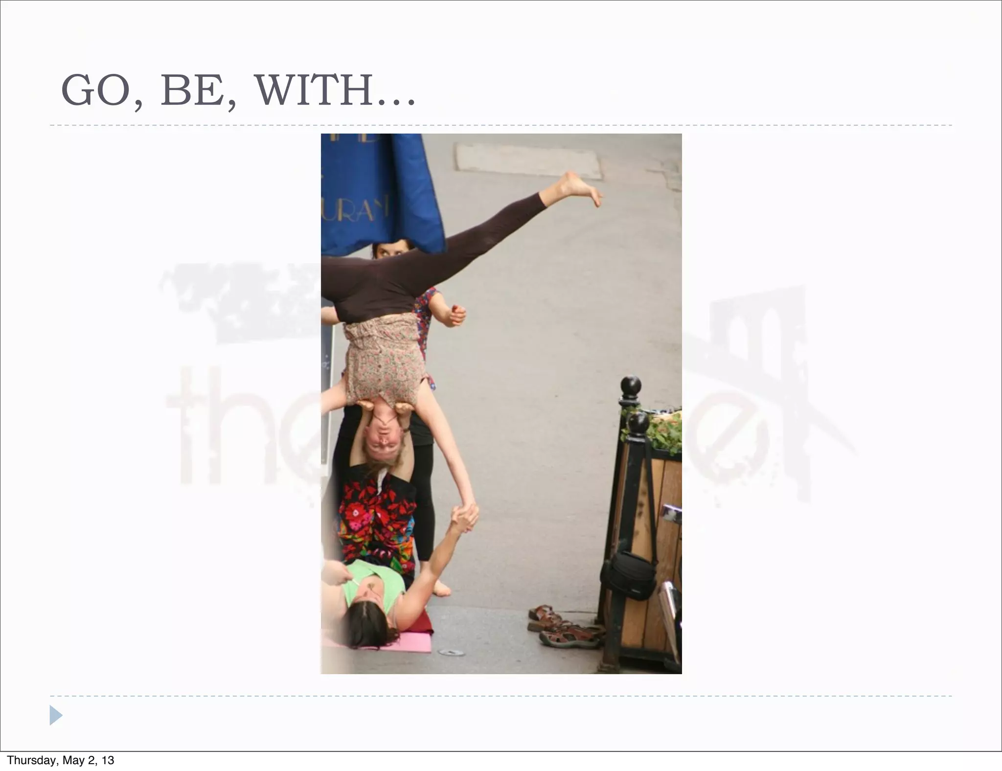 GO, BE, WITH…

Thursday, May 2, 13

 