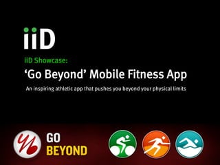 STORY	




          iiD Showcase:

          ‘Go Beyond’ Mobile Fitness App
          An inspiring athletic app that pushes you beyond your physical limits
 