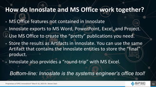 How do Innoslate and MS Office work together?
• MS Office features not contained in Innoslate
• Innoslate exports to MS Wo...