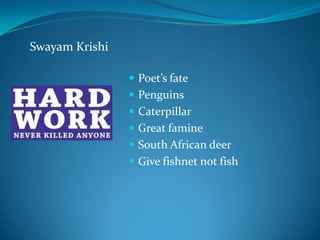 Swayam Krishi

                 Poet’s fate
                 Penguins
                 Caterpillar
                 Great famine
                 South African deer
                 Give fishnet not fish
 