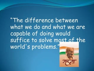“The difference between
what we do and what we are
capable of doing would
suffice to solve most of the
world's problems.”
 