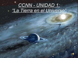 CCNN - UNIDAD 1: “La Tierra en el Universo” 