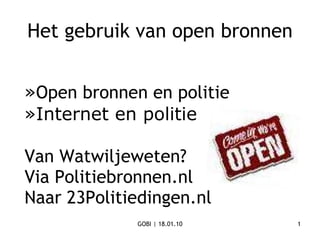 » Open bronnen en politie »Internet en politie  Van Watwiljeweten? Via Politiebronnen.nl Naar 23Politiedingen.nl  Het gebruik van open bronnen 