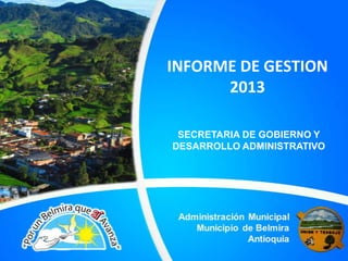 INFORME DE GESTION
2013
SECRETARIA DE GOBIERNO Y
DESARROLLO ADMINISTRATIVO

 