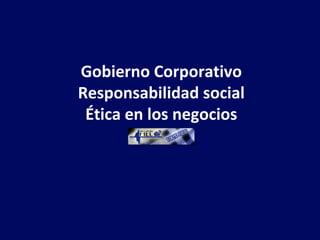 Gobierno Corporativo Responsabilidad social Ética en los negocios 