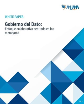 GobiernodelDato:
Enfoquecolaborativocentradoenlos
metadatos
WHITEPAPER
2019
 