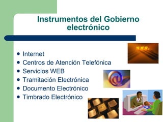 Instrumentos del Gobierno electrónico Internet Centros de Atención Telefónica Servicios WEB Tramitación Electrónica Documento Electrónico Timbrado Electrónico 