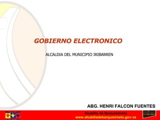 ALCALDIA DEL MUNICIPIO IRIBARREN ABG. HENRI FALCON FUENTES GOBIERNO ELECTRONICO 