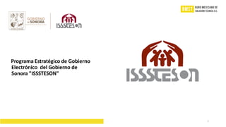 1
Programa Estratégico de Gobierno
Electrónico del Gobierno de
Sonora "ISSSTESON"
 