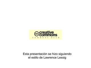 Esta presentación se hizo siguiendo el estilo de Lawrence Lessig 