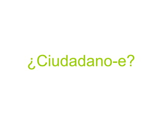 ¿Ciudadano-e? 