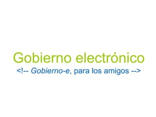 Gobierno electrónico <!--  Gobierno-e , para los amigos --> 