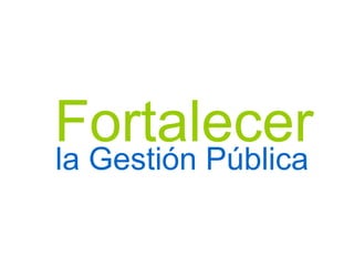 Fortalecer la Gestión Pública 