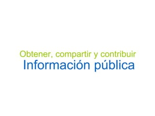 Obtener, compartir y contribuir Información pública 